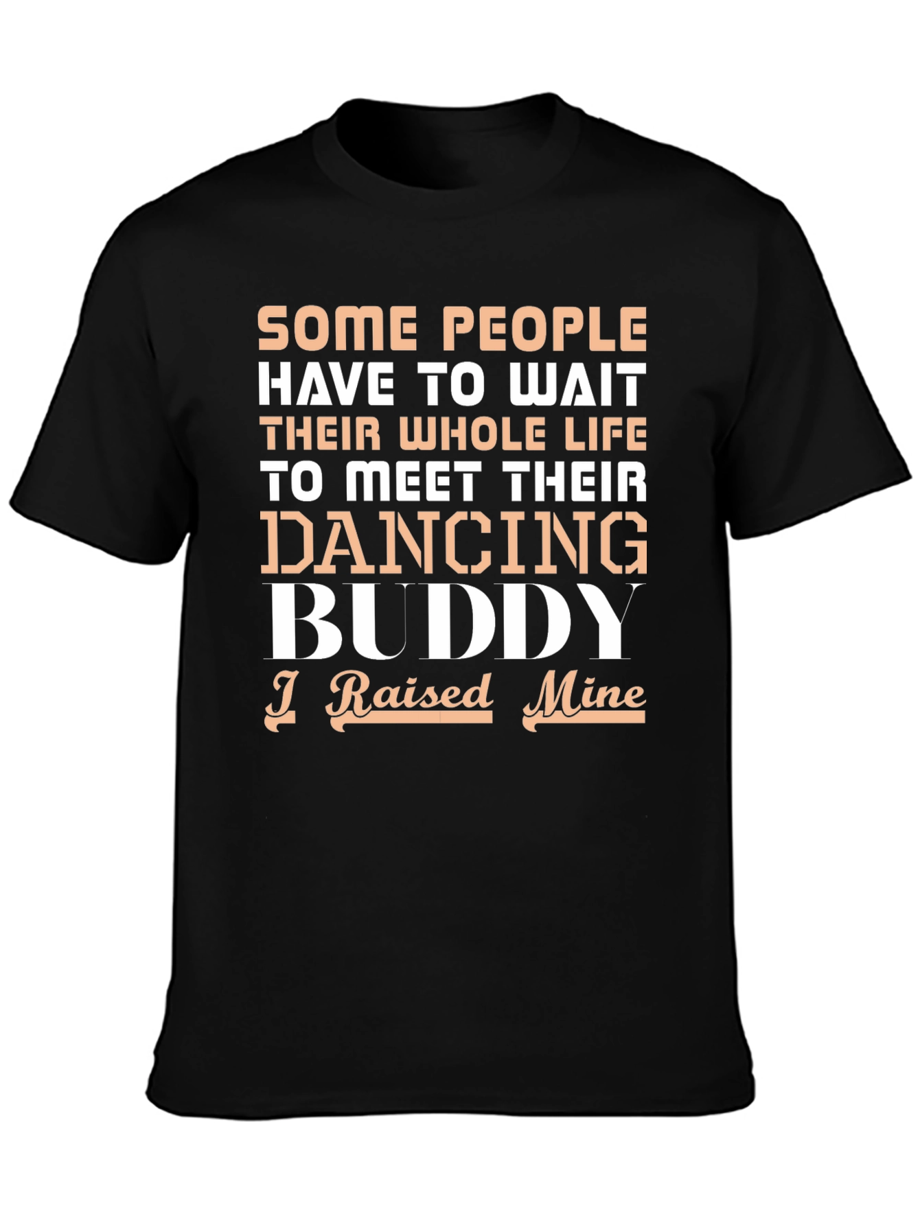 Dancing Buddy T-Shirt - I Raised Mine