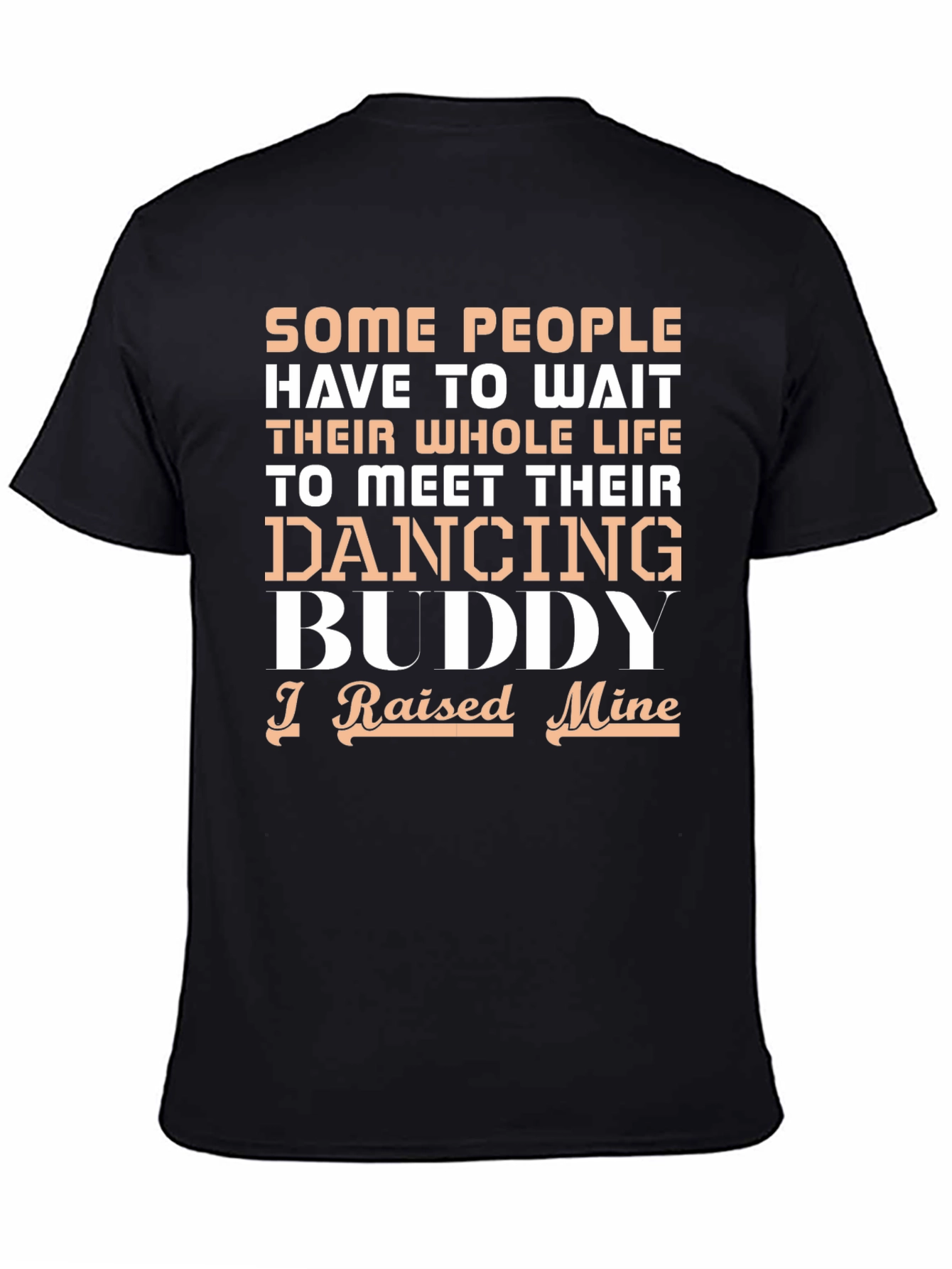 Dancing Buddy T-Shirt - I Raised Mine