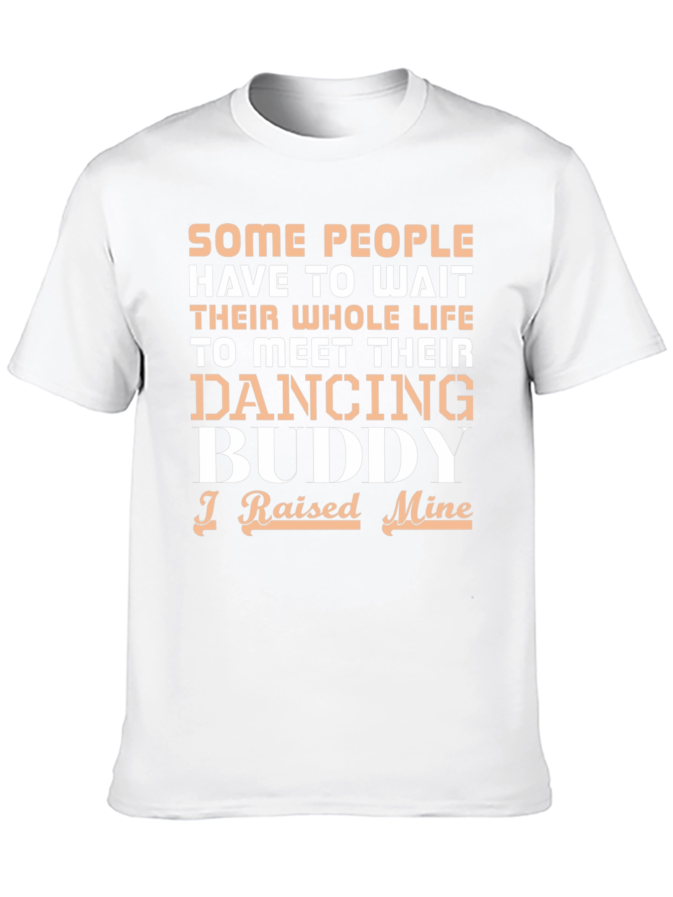 Dancing Buddy T-Shirt - I Raised Mine