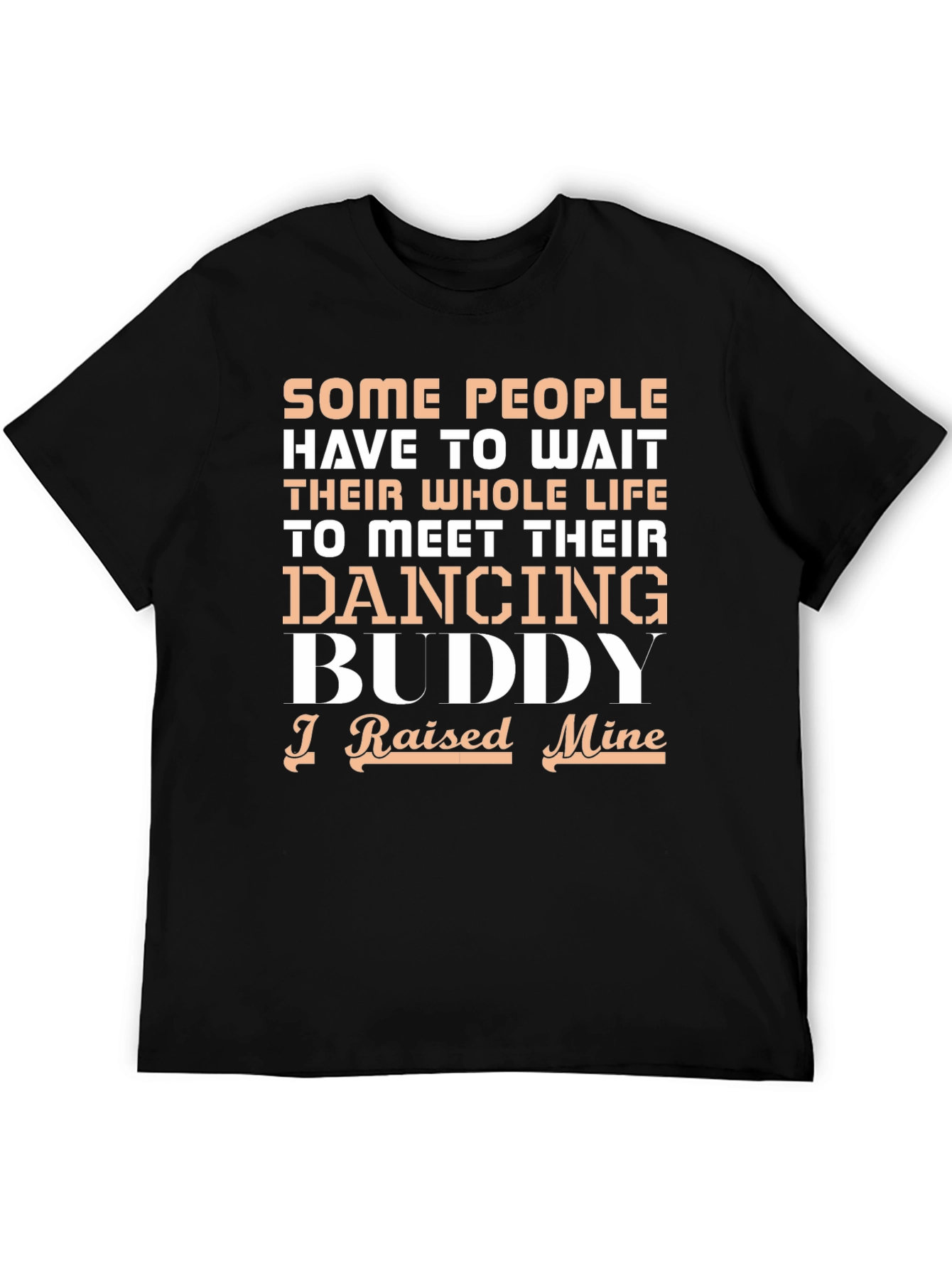 Dancing Buddy T-Shirt - I Raised Mine