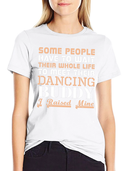 Dancing Buddy T-Shirt - I Raised Mine