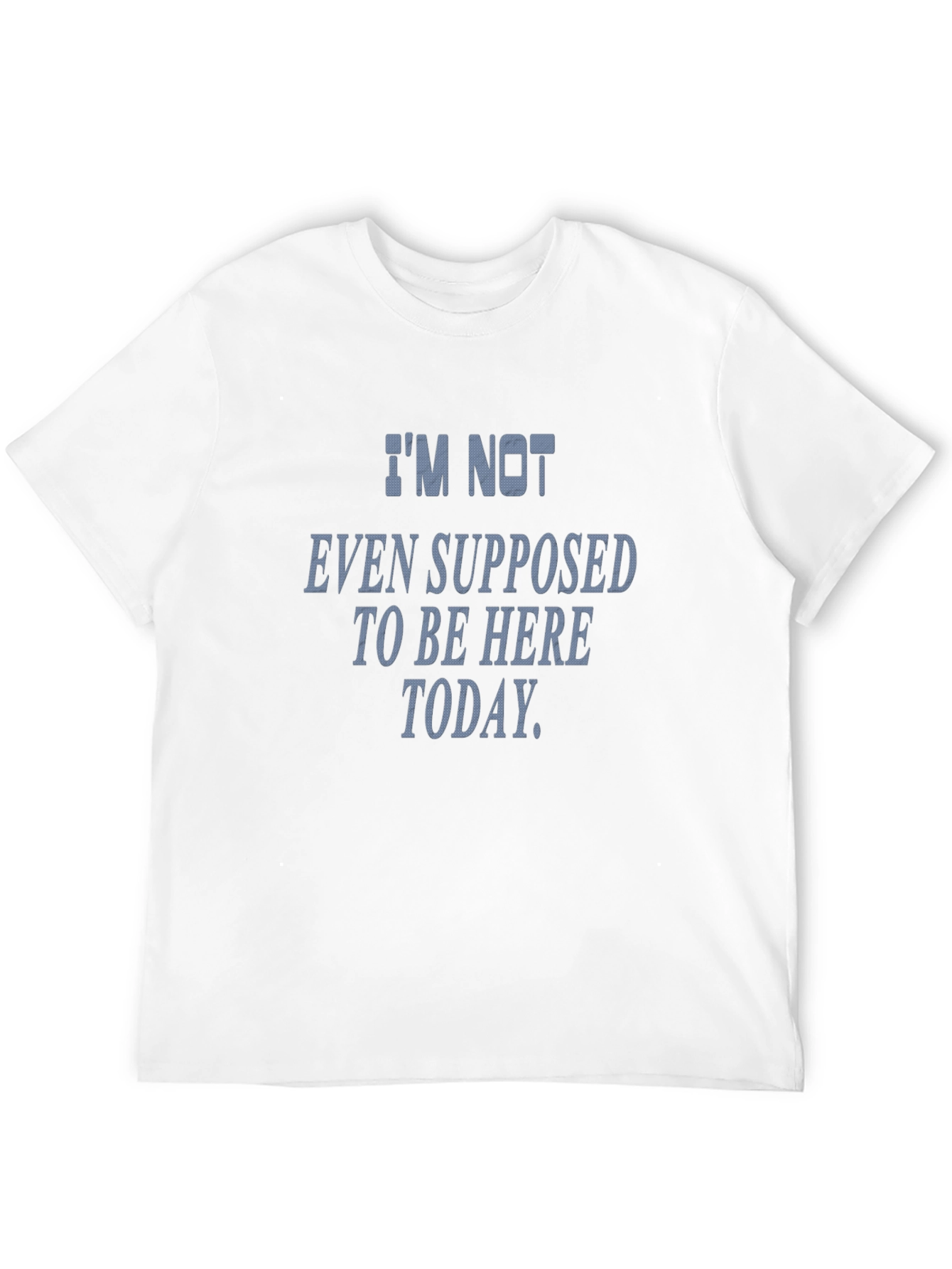 Im Not Even Supposed To Be Here Today T-Shirt