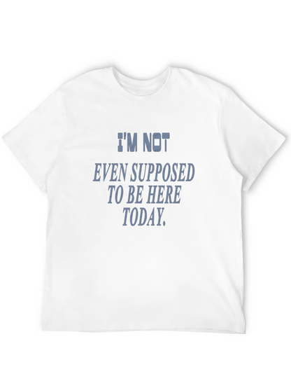 Im Not Even Supposed To Be Here Today T-Shirt