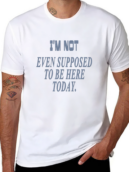 Im Not Even Supposed To Be Here Today T-Shirt