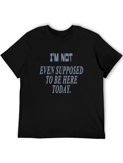 Im Not Even Supposed To Be Here Today T-Shirt