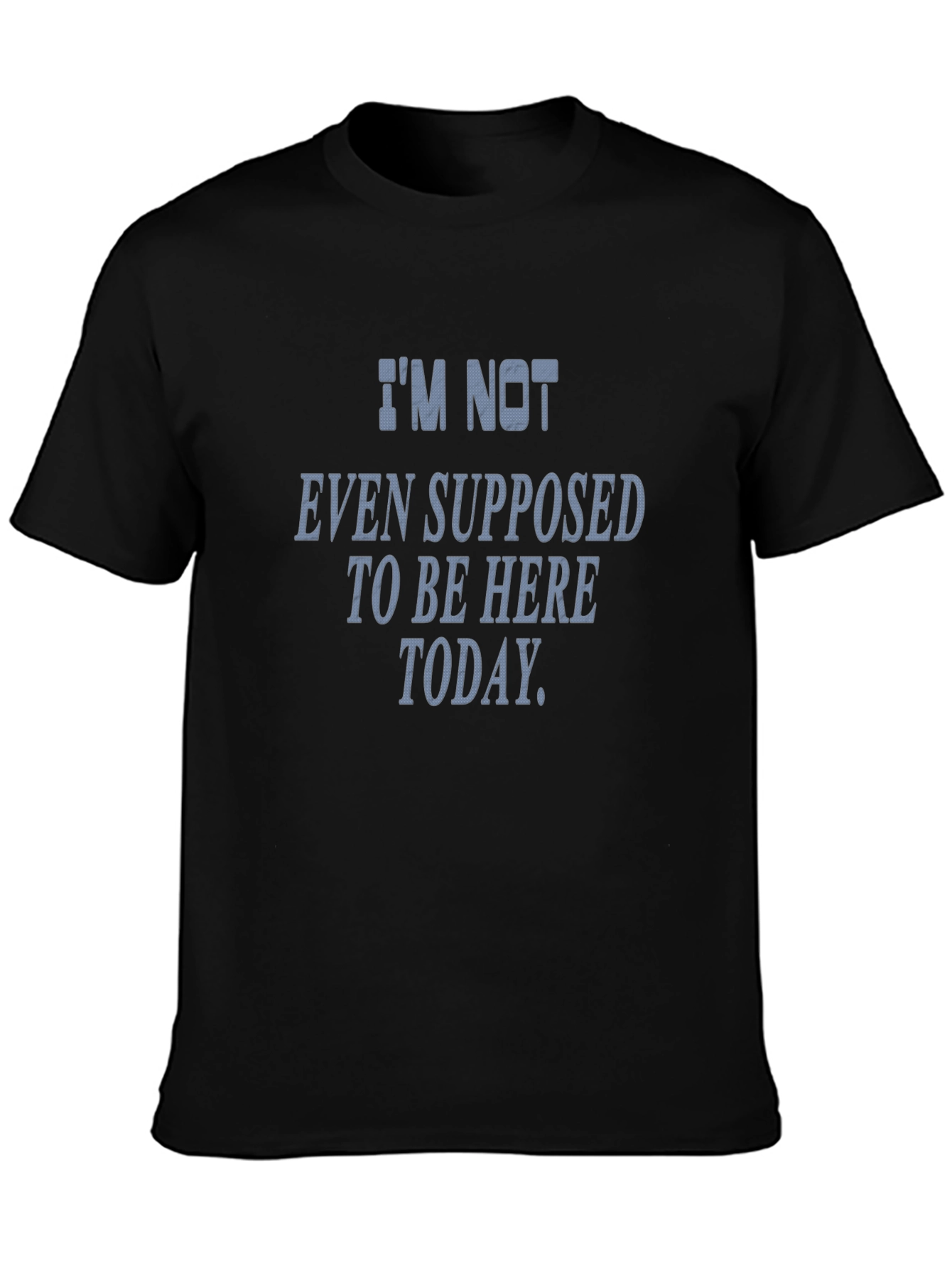 Im Not Even Supposed To Be Here Today T-Shirt