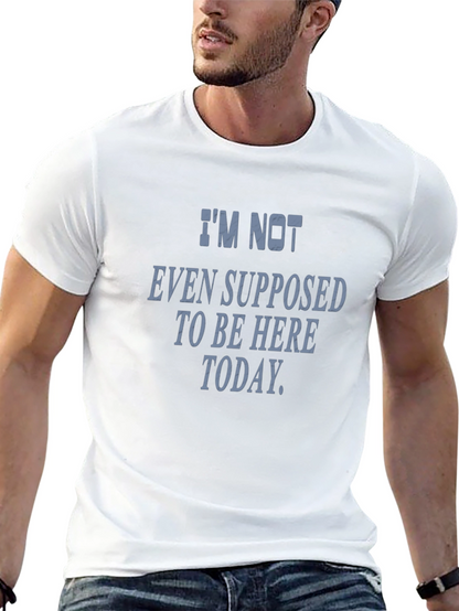 Im Not Even Supposed To Be Here Today T-Shirt