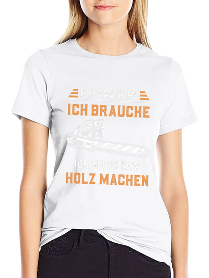 Ich Brauche Holz Machen Funny T-Shirt