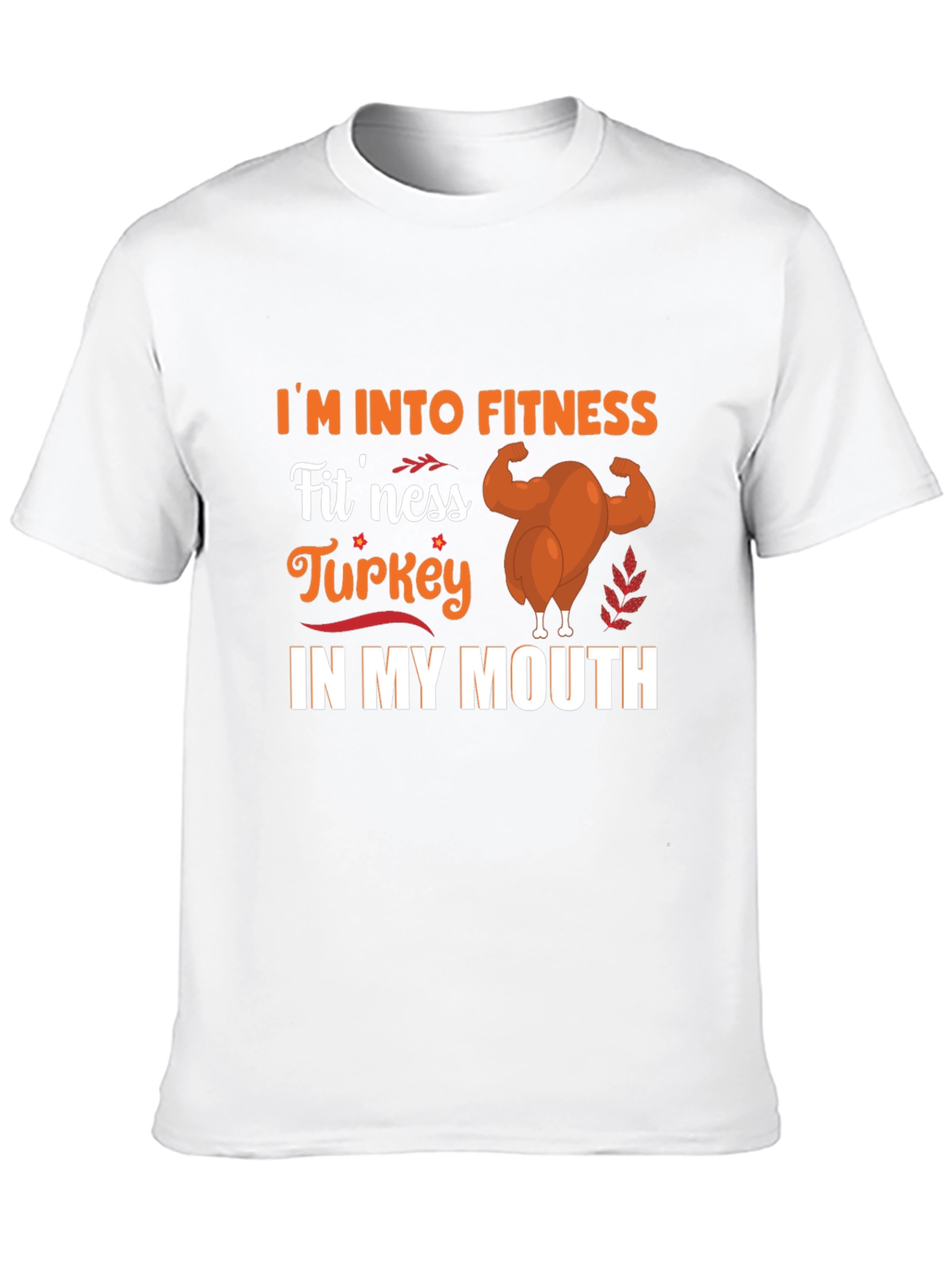 Im Into Fitness Turkey in My Mouth T-Shirt