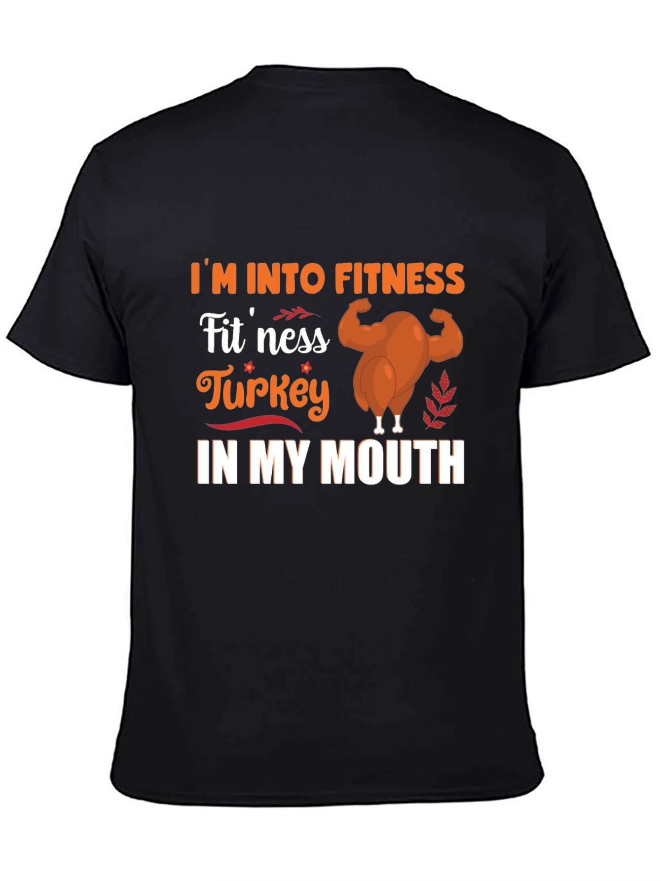 Im Into Fitness Turkey in My Mouth T-Shirt