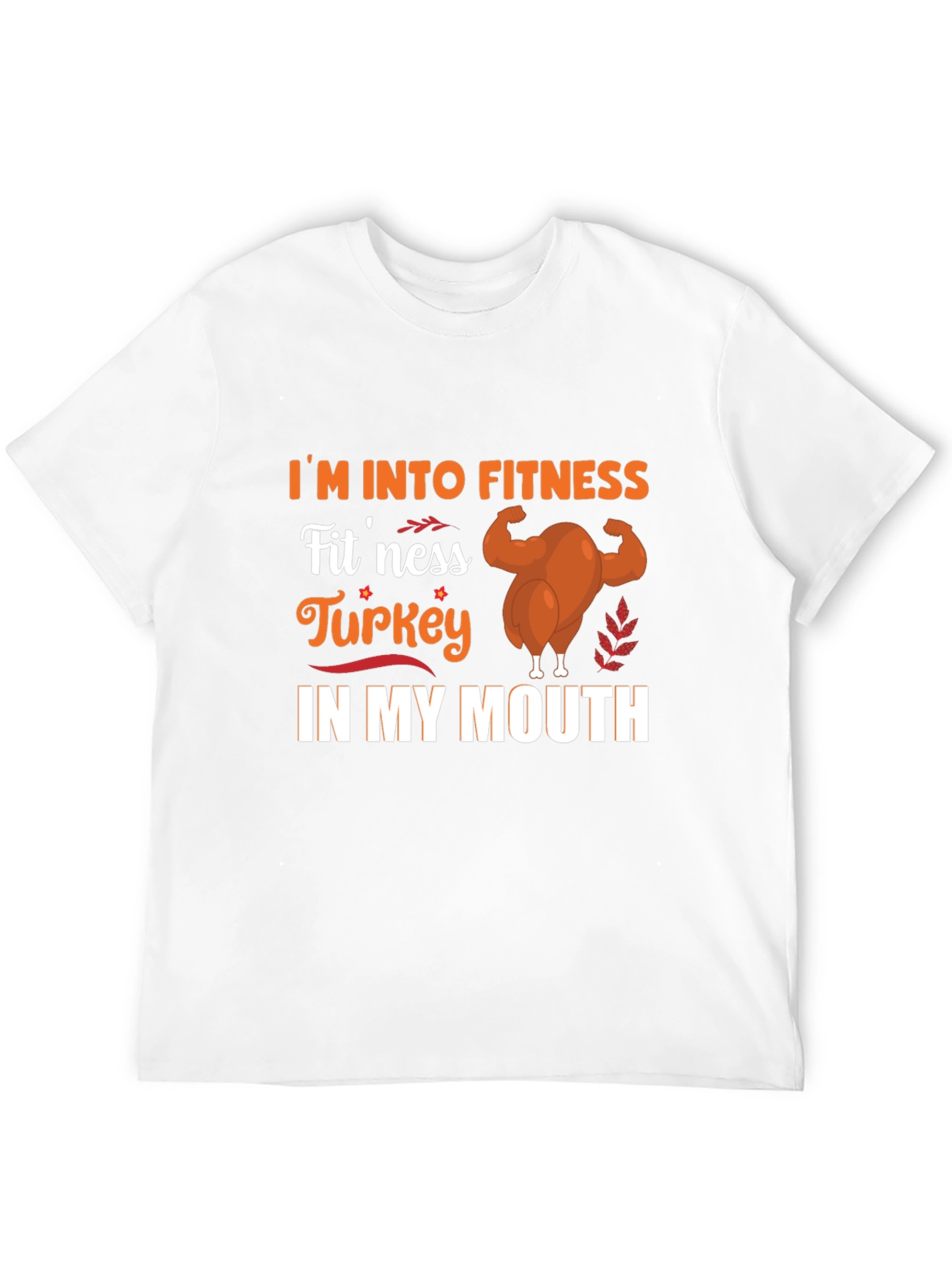 Im Into Fitness Turkey in My Mouth T-Shirt