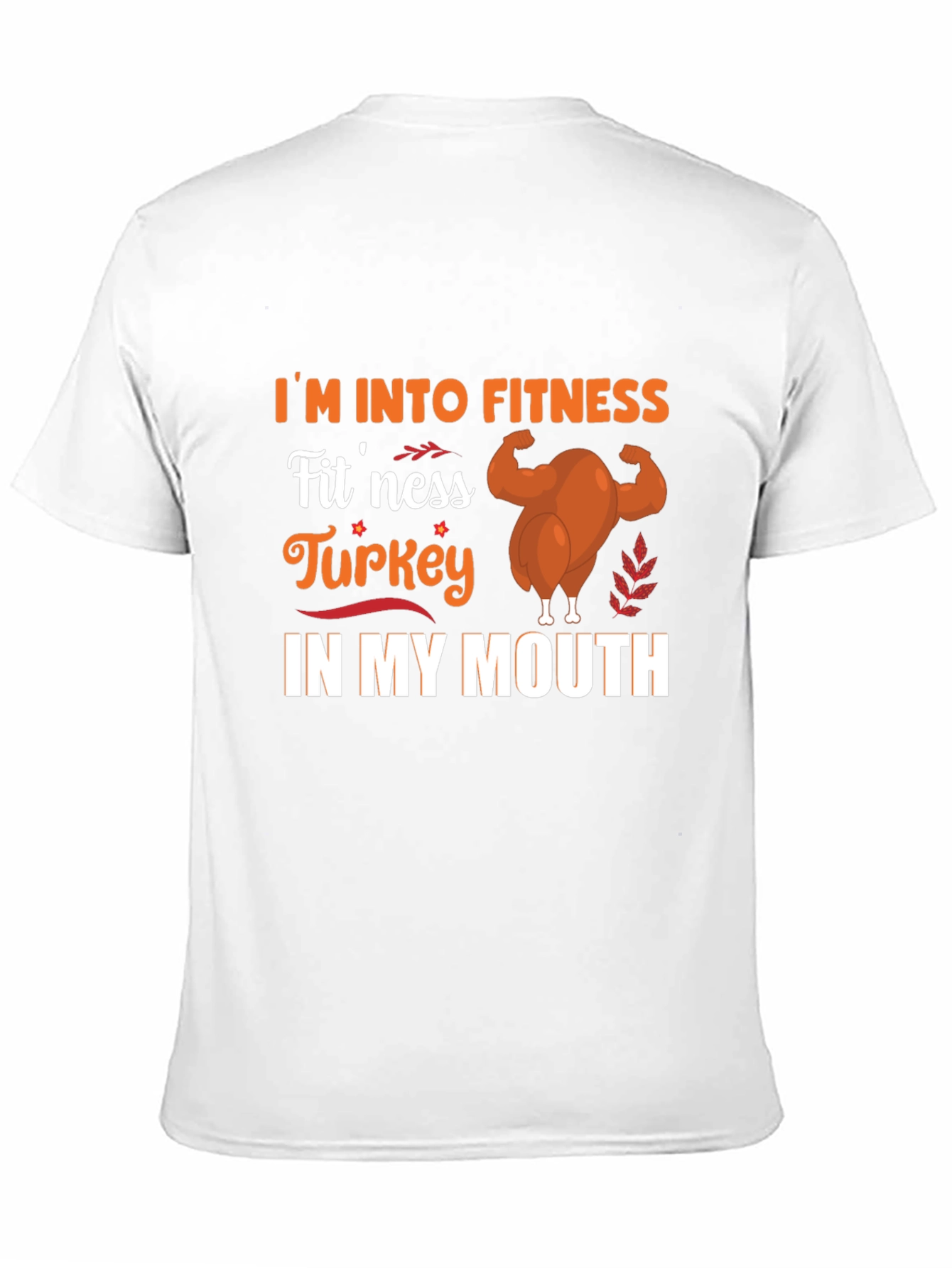 Im Into Fitness Turkey in My Mouth T-Shirt
