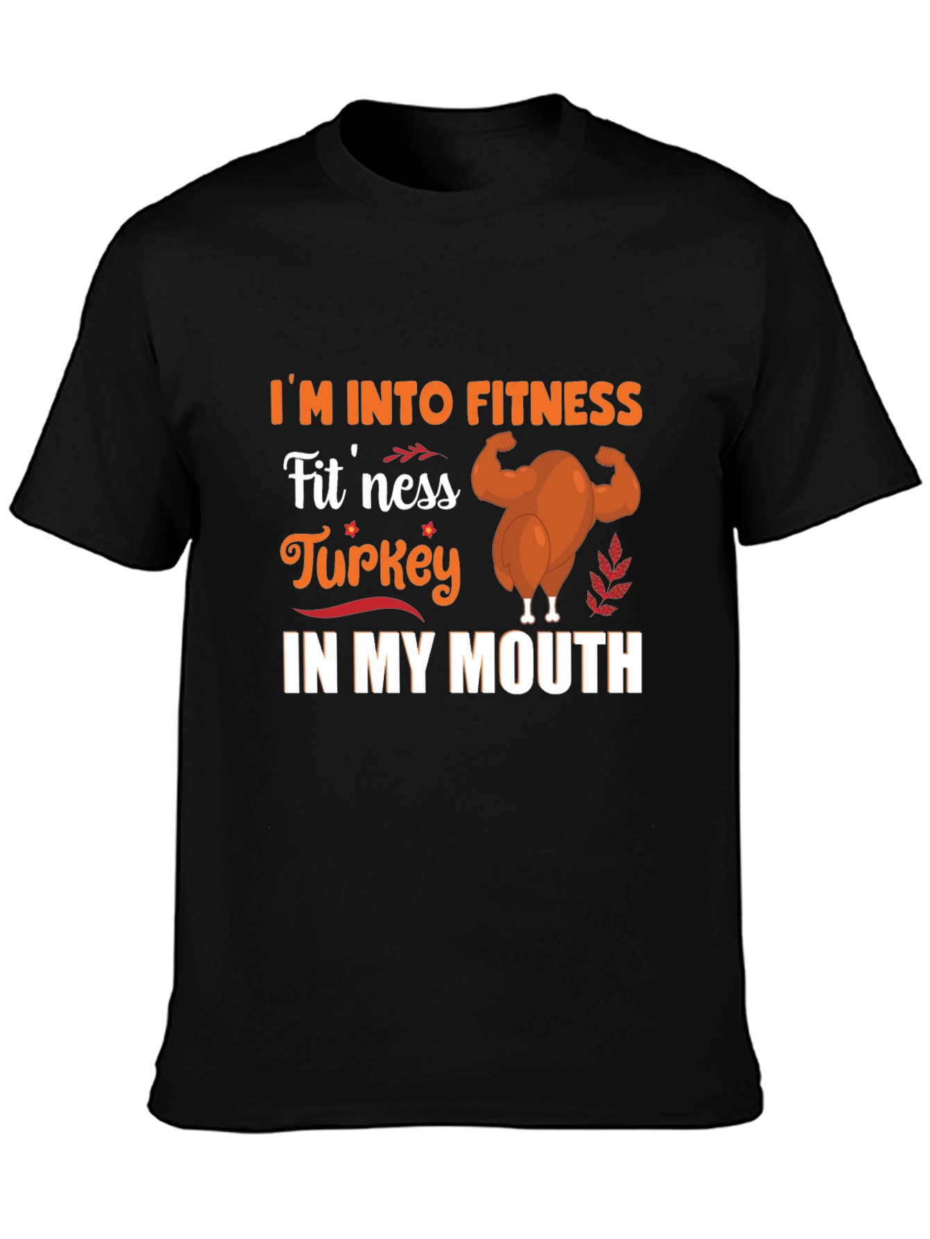 Im Into Fitness Turkey in My Mouth T-Shirt