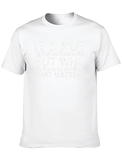 Inspirational Quote T-Shirt - Its Not What We Have