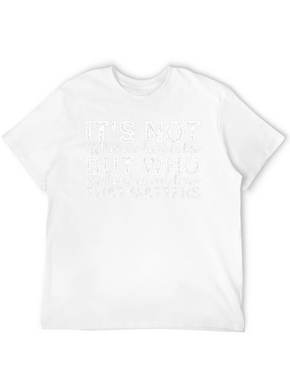 Inspirational Quote T-Shirt - Its Not What We Have